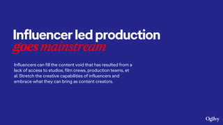Influencerledproduction
goesmainstream
Influencers can fill the content void that has resulted from a
lack of access to st...