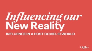 Influencingour
New Reality
INFLUENCE IN A POST COVID-19 WORLD
 