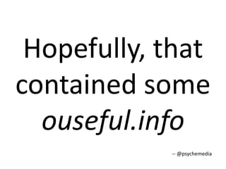 Hopefully, that 
contained some 
ouseful.info 
-- @psychemedia 

