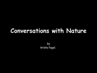 Conversations with Nature by krista fogel.  