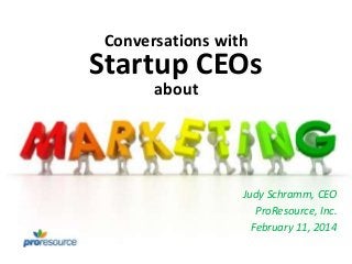 Conversations with

Startup CEOs
about

Judy Schramm, CEO
ProResource, Inc.
February 11, 2014

 