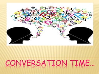 CONVERSATION TIME…
 