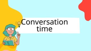 Conversation
time
 