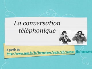 La conversation téléphonique à partir de  http://www.enpc.fr/fr/formations/depts/dfl/section_fle/ressources/ecrit/tel.htm 