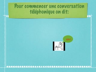 Pour commencer une conversation téléphonique on dit: Allô? 