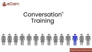 Conversation
Training
http://www.ecairn.com
 