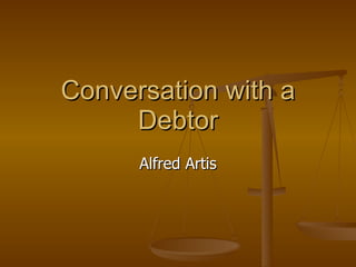 Conversation with a Debtor Alfred Artis 