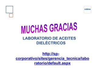 LABORATORIO DE ACEITESLABORATORIO DE ACEITES
DIELÉCTRICOS
http://sp-
corporativo/sites/gerencia_tecnica/labo
ratorio/default.aspx
 