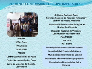 ¿QUIENES CONFORMAN EL GRUPO IMPULSOR?
Gobierno Regional Cusco
Gerencia Regional de Recursos Naturales y
Gestión del medio ...