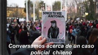Conversamos acerca de un caso
policial chileno
 
