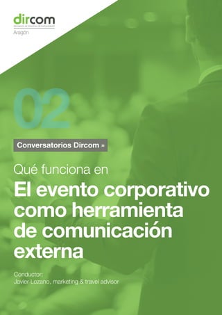 Conductor:
Javier Lozano, marketing & travel advisor
Qué funciona en
El evento corporativo
como herramienta
de comunicación
externa
02Conversatorios Dircom »
 