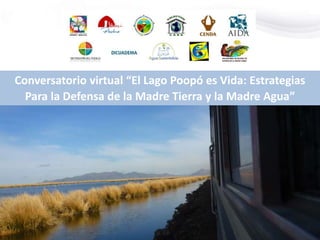 Conversatorio virtual “El Lago Poopó es Vida: Estrategias
Para la Defensa de la Madre Tierra y la Madre Agua”
 