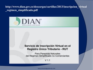 http://www.dian.gov.co/descargas/cartillas/2013/inscripcion_virtual
_regimen_simplificado.pdf
www.morenoygutierrez.com
 