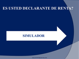ES USTED DECLARANTE DE RENTA?
www.morenoygutierrez.com
SIMULADOR
 