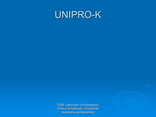 UNIPRO-K
LIPA Laboratori d'Investigació
Prosocial Aplicada Universitat
Autònoma de Barcelona
 