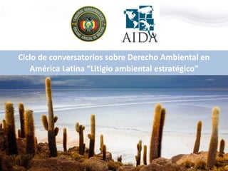 Ciclo de conversatorios sobre Derecho Ambiental en
América Latina “Litigio ambiental estratégico”
 