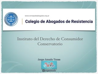 Jorge Amado Yunes
@jorgeamado
Instituto del Derecho de Consumidor
Conservatorio
 