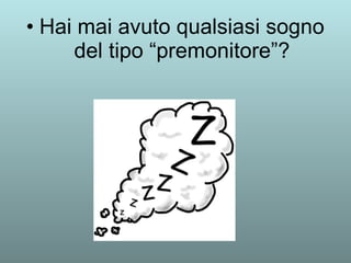 • Hai mai avuto qualsiasi sogno 
del tipo “premonitore”? 
 