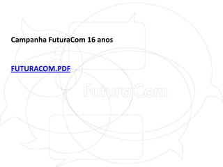 Campanha FuturaCom 16 anosFUTURACOM.PDF