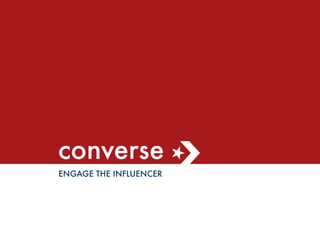 converse
ENGAGE THE INFLUENCER
 