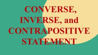 CONVERSE,
INVERSE, and
CONTRAPOSITIVE
STATEMENT
 