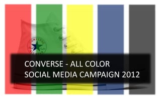 CONVERSE - ALL COLOR
SOCIAL MEDIA CAMPAIGN 2012
 