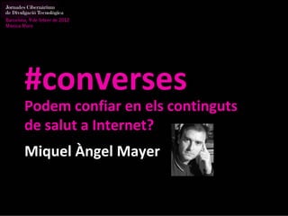 Barcelona, 9 de febrer de 2012
Mònica Moro




        #converses
        Podem confiar en els continguts
        de salut a Internet?
        Miquel Àngel Mayer
 