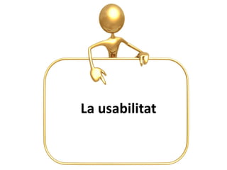 La usabilitat
 