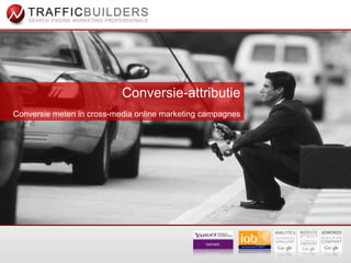 Conversie-attributie
Conversie meten in cross-media online marketing campagnes
 