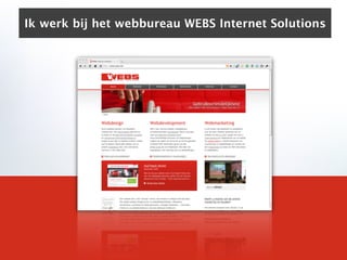 Ik werk bij het webbureau WEBS Internet Solutions
 