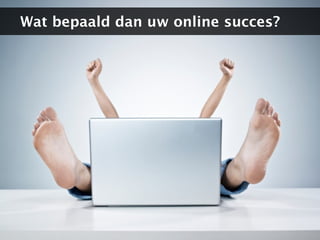 Wat bepaalt dan uw online succes?
 