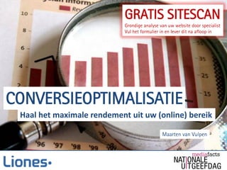 CONVERSIEOPTIMALISATIE
Maarten van Vulpen
Haal het maximale rendement uit uw (online) bereik
GRATIS SITESCAN
Grondige analyse van uw website door specialist
Vul het formulier in en lever dit na afloop in
 