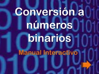 Conversión a
  números
  binarios
Manual Interactivo
 