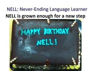 NELL:	
  Never-­‐Ending	
  Language	
  Learner	
  
NELL	
  is	
  grown	
  enough	
  for	
  a	
  new	
  step	
  
 