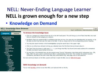 NELL:	
  Never-­‐Ending	
  Language	
  Learner	
  
NELL	
  is	
  grown	
  enough	
  for	
  a	
  new	
  step	
  
•  Knowledge	
  on	
  Demand	
  
 
