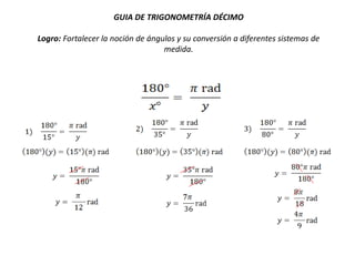 GUIA DE TRIGONOMETRÍA DÉCIMO
Logro: Fortalecer la noción de ángulos y su conversión a diferentes sistemas de
medida.
 