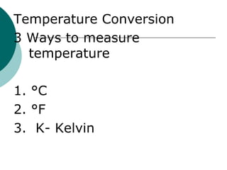 Temperature Conversion 3 Ways to measure temperature 1.  °C 2.  °F 3.  K- Kelvin 