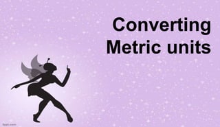 Converting
Metric units
 