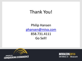 Thank You!
Philip Hansen
phansen@miva.com
858.731.4111
Go Sell!
 