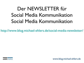 www.blog.michael-ehlers.de
Der NEWSLETTER für
Social Media Kommunikation
Social Media Kommunikation
http://www.blog.michae...