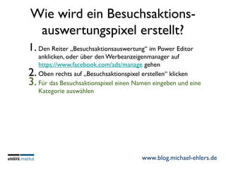 www.blog.michael-ehlers.de
Wie wird ein Besuchsaktions-
auswertungspixel erstellt?
1. Den Reiter „Besuchsaktionsauswertung...
