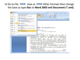 5) Go to File Save as Other Formats then change
the Save as type Doc to Word 2003 xml Document (*.xml).
 