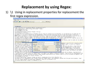Replacement by using Regex:
1) 1 Using in replacement properties for replacement the
first regex expression.
 