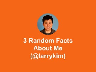3 Random Facts
About Me
(@larrykim)
 