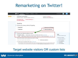Remarketing on Twitter!
#convcon @larrykim
Target website visitors OR custom lists
 