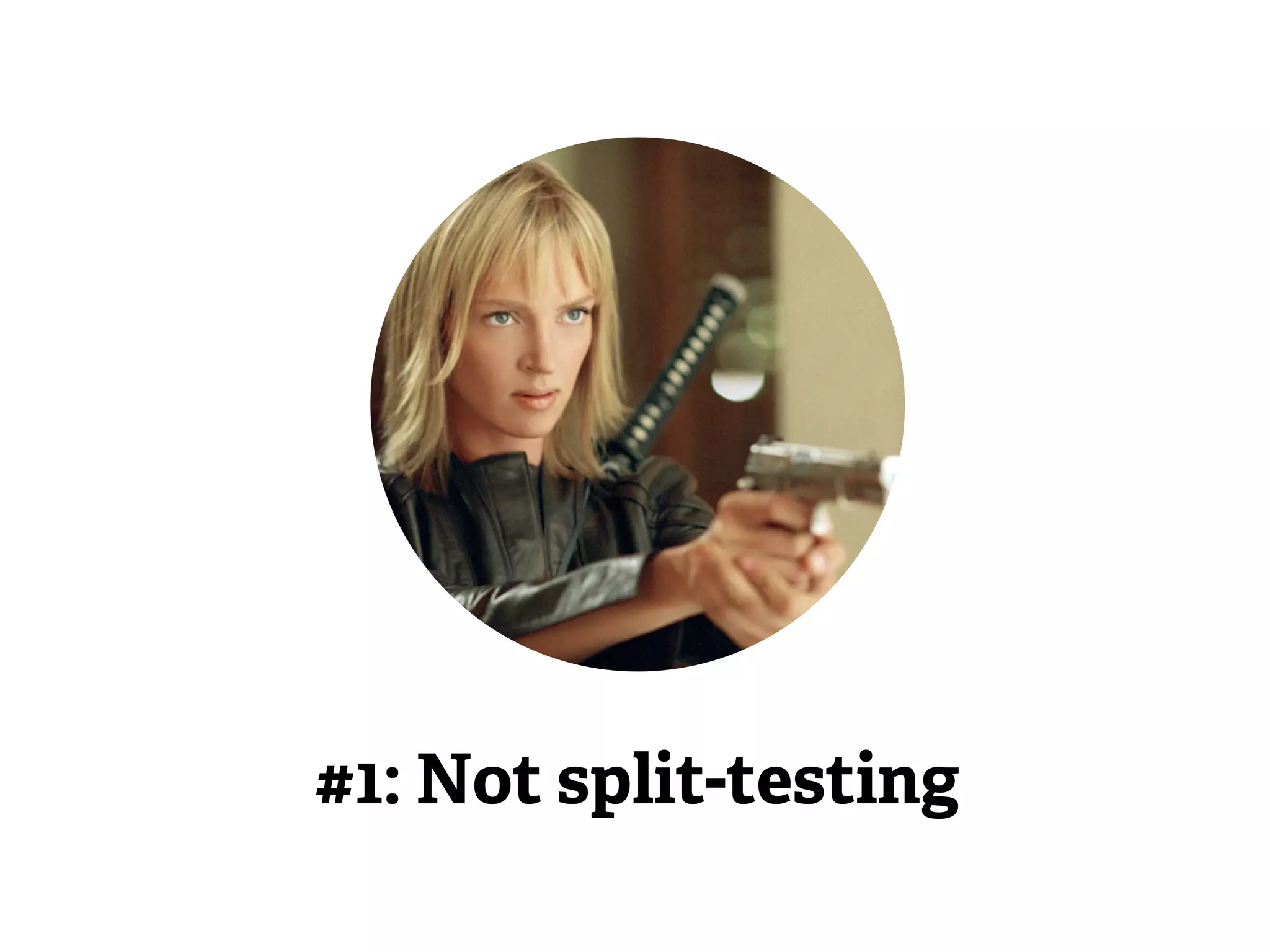 #1: Not split-testing 
 