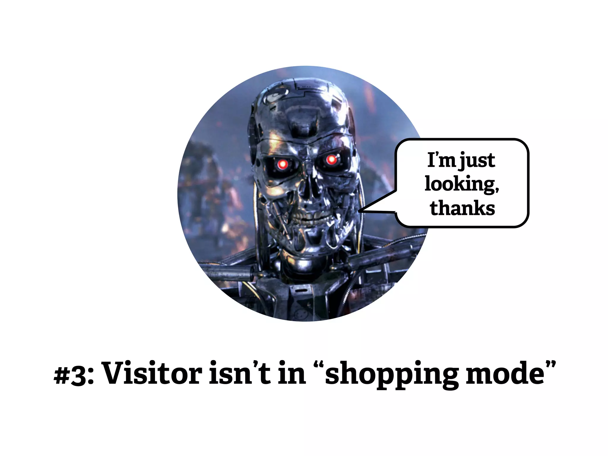 I’m just 
looking, 
thanks 
#3: Visitor isn’t in “shopping mode” 
 