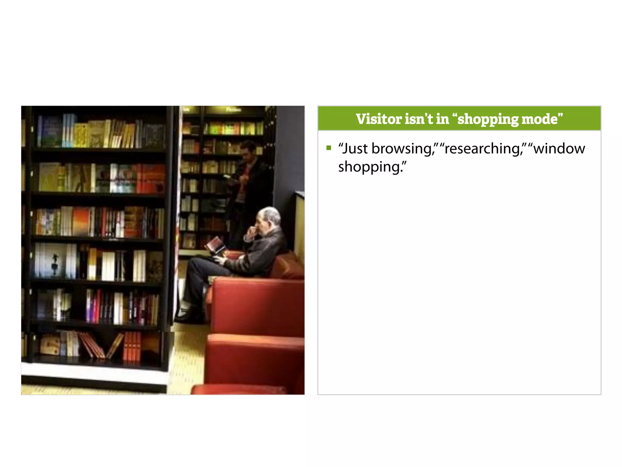 Visitor isn’t in “shopping mode” 
§ “Just browsing,” “researching,” “window 
shopping.” 
 