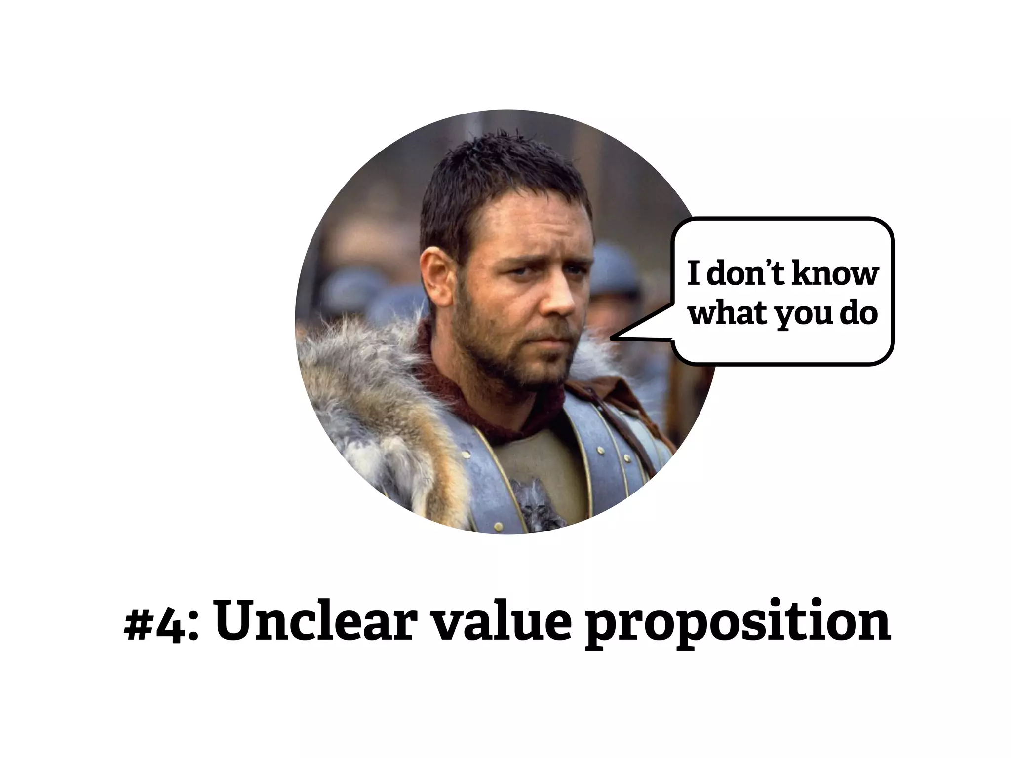 I don’t know 
what you do 
#4: Unclear value proposition 
 