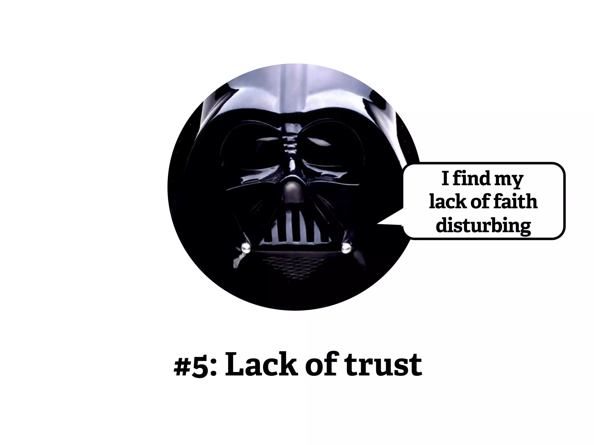 #5: Lack of trust 
I find my 
lack of faith 
disturbing 
 